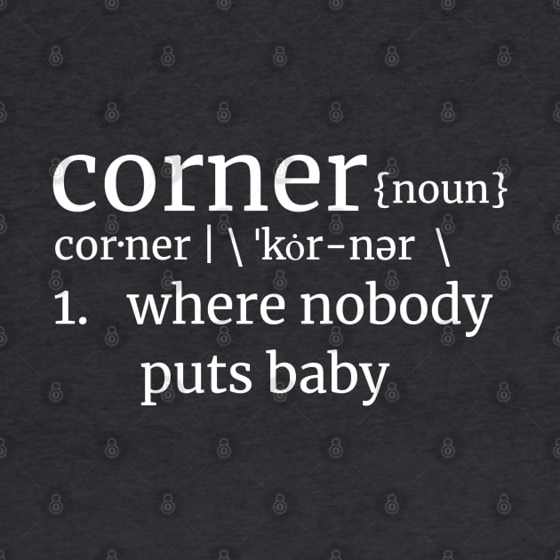 Corner, where nobody puts baby! Dirty Dancing Reference LT Text by Duds4Fun